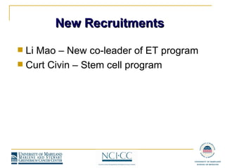 New Recruitments Li Mao – New co-leader of ET program Curt Civin – Stem cell program 