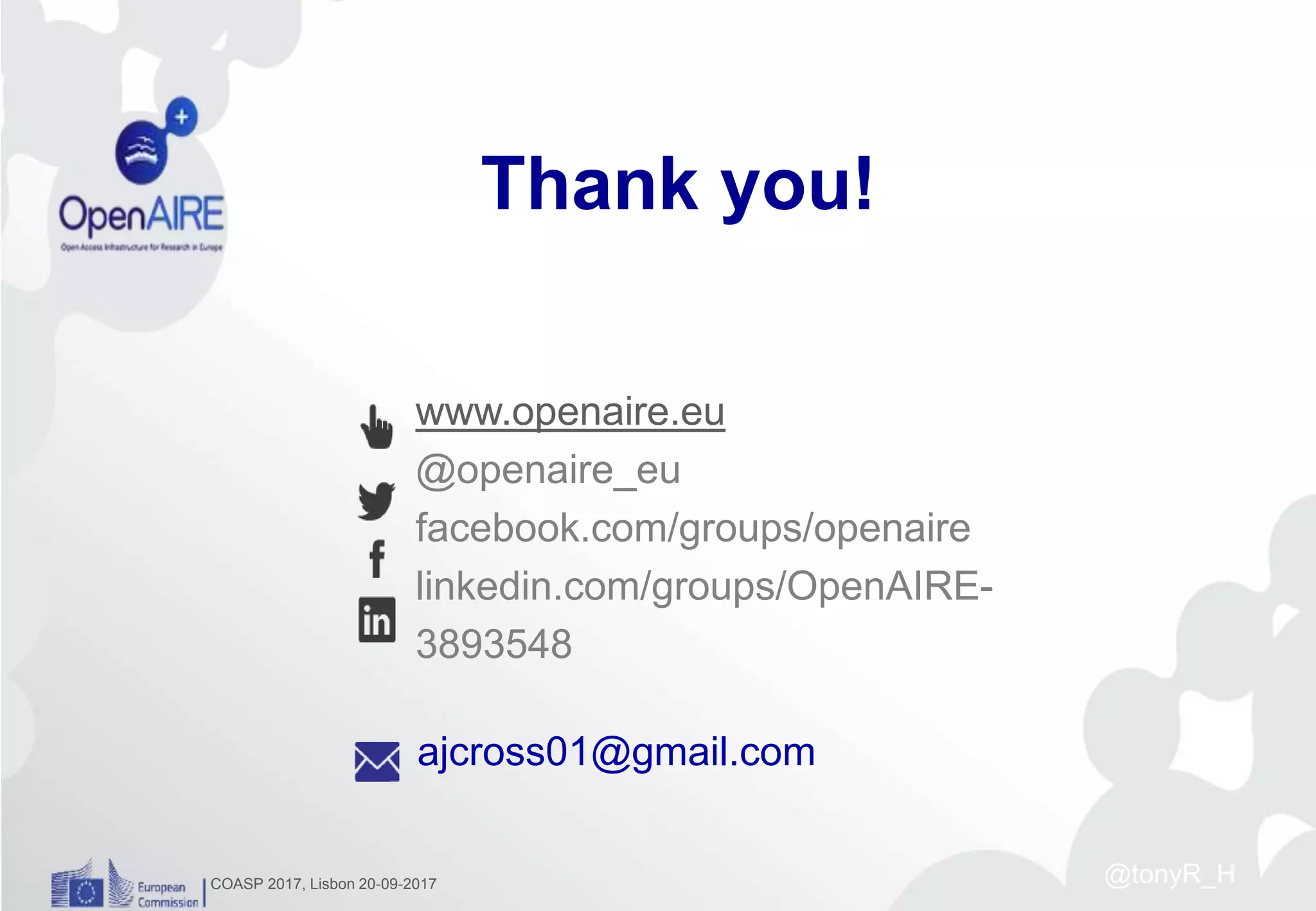 www.openaire.eu
@openaire_eu
facebook.com/groups/openaire
linkedin.com/groups/OpenAIRE-
3893548
Thank you!
ajcross01@gmail.com
COASP 2017, Lisbon 20-09-2017 @tonyR_H
 