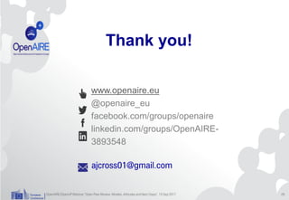 www.openaire.eu
@openaire_eu
facebook.com/groups/openaire
linkedin.com/groups/OpenAIRE-
3893548
Thank you!
 