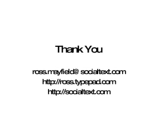 Thank You [email_address] http://ross.typepad.com http://socialtext.com 