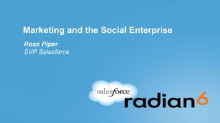 Marketing and the Social Enterprise
Ross Piper
SVP Salesforce
 