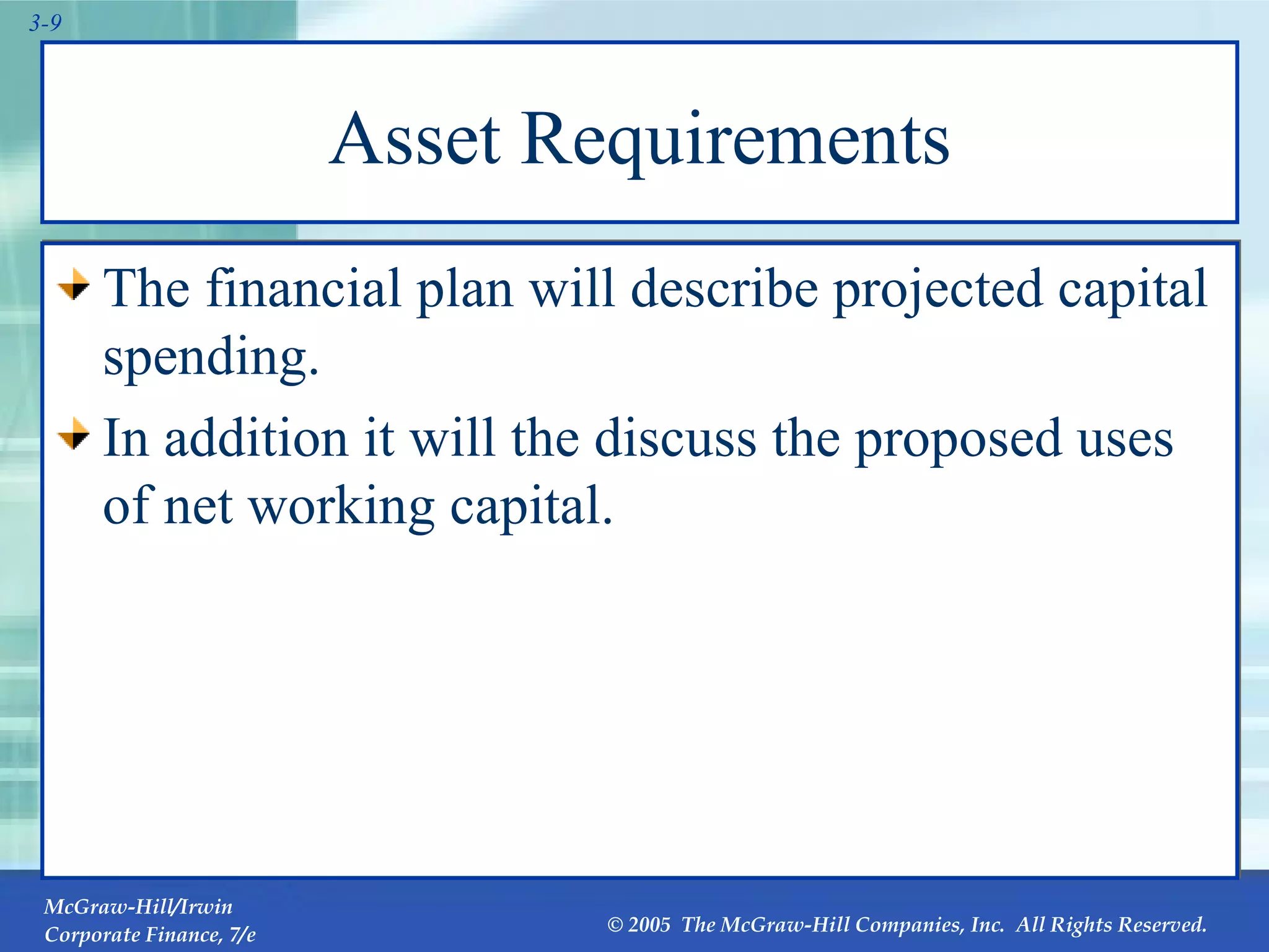 Asset Requirements The financial plan will describe projected capital spending.  In addition it will the discuss the proposed uses of net working capital. 