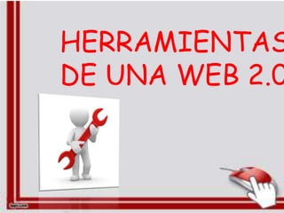 HERRAMIENTAS
DE UNA WEB 2.0
 