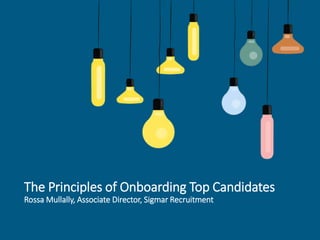 The Principles of Onboarding Top Candidates
Rossa Mullally, Associate Director, Sigmar Recruitment
 