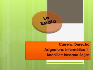 Carrera: Derecho
Asignatura: Informática III
Bachiller: Rossana Seijas
 