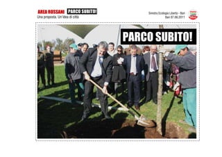 AREA ROSSANI PARCO SUBITO!           Sinistra Ecologia Libertà - Bari
Una proposta. Un’idea di città                     Bari 07.06.2011




                                 PARCO SUBITO!
 