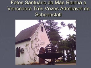Fotos Santuário da Mãe Rainha eFotos Santuário da Mãe Rainha e
Vencedora Três Vezes Admirável deVencedora Três Vezes Admirável de
SchoenstattSchoenstatt
 