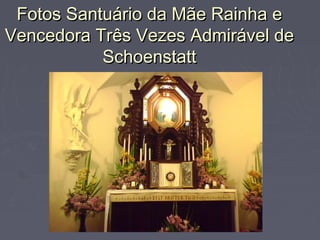 Fotos Santuário da Mãe Rainha eFotos Santuário da Mãe Rainha e
Vencedora Três Vezes Admirável deVencedora Três Vezes Admirável de
SchoenstattSchoenstatt
 