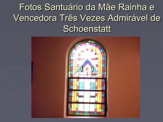 Fotos Santuário da Mãe Rainha eFotos Santuário da Mãe Rainha e
Vencedora Três Vezes Admirável deVencedora Três Vezes Admirável de
SchoenstattSchoenstatt
 
