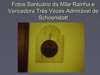 Fotos Santuário da Mãe Rainha eFotos Santuário da Mãe Rainha e
Vencedora Três Vezes Admirável deVencedora Três Vezes Admirável de
SchoenstattSchoenstatt
 