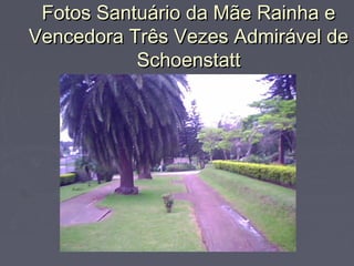 Fotos Santuário da Mãe Rainha eFotos Santuário da Mãe Rainha e
Vencedora Três Vezes Admirável deVencedora Três Vezes Admirável de
SchoenstattSchoenstatt
 
