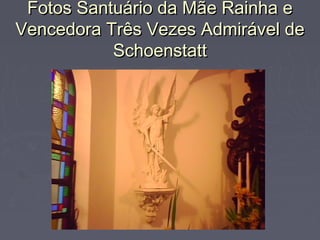 Fotos Santuário da Mãe Rainha eFotos Santuário da Mãe Rainha e
Vencedora Três Vezes Admirável deVencedora Três Vezes Admirável de
SchoenstattSchoenstatt
 