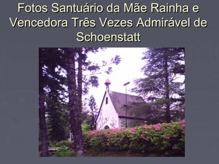 Fotos Santuário da Mãe Rainha eFotos Santuário da Mãe Rainha e
Vencedora Três Vezes Admirável deVencedora Três Vezes Admirável de
SchoenstattSchoenstatt
 