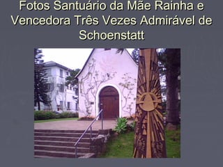Fotos Santuário da Mãe Rainha eFotos Santuário da Mãe Rainha e
Vencedora Três Vezes Admirável deVencedora Três Vezes Admirável de
SchoenstattSchoenstatt
 