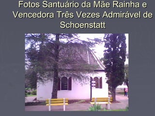 Fotos Santuário da Mãe Rainha eFotos Santuário da Mãe Rainha e
Vencedora Três Vezes Admirável deVencedora Três Vezes Admirável de
SchoenstattSchoenstatt
 