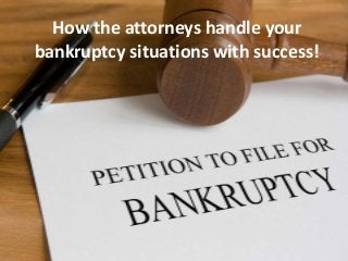 How the attorneys handle your
bankruptcy situations with success!
 