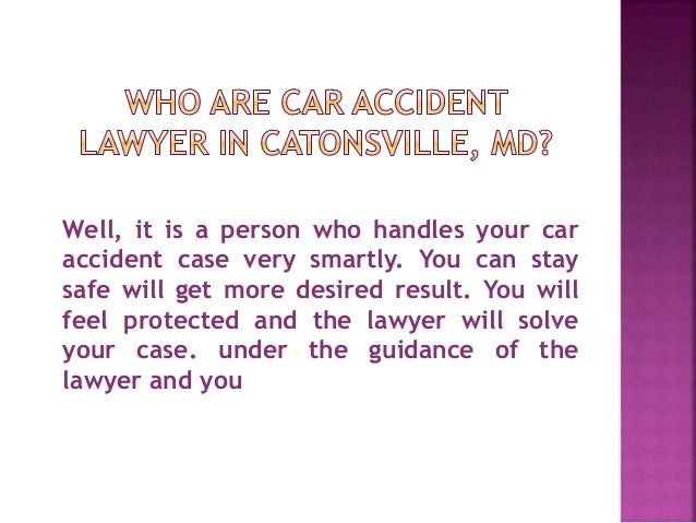 Who are Car Accident Lawyer in Catonsville, MD? Who are Car Accident Lawyer in Catonsville, MD?