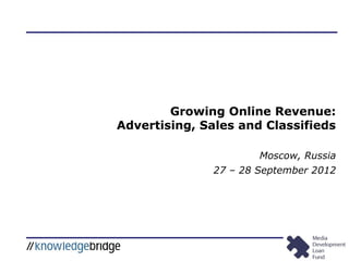Growing Online Revenue:
Advertising, Sales and Classifieds

                      Moscow, Russia
              27 – 28 September 2012
 