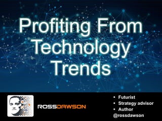  Futurist
 Strategy advisor
 Author
@rossdawson
Profiting From
Technology
Trends
 