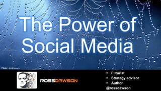 The Power of
Social Media
 Futurist
 Strategy advisor
 Author
@rossdawson
Flickr: dorena-wm
 