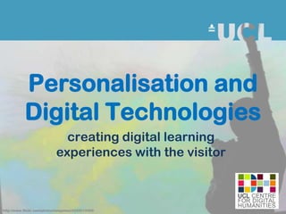 Personalisation and
           Digital Technologies
                              creating digital learning
                            experiences with the visitor



http://www.flickr.com/photos/iamjames/4265013065/
 