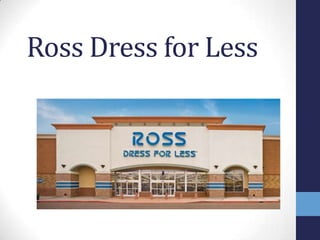 Ross Dress for Less

 