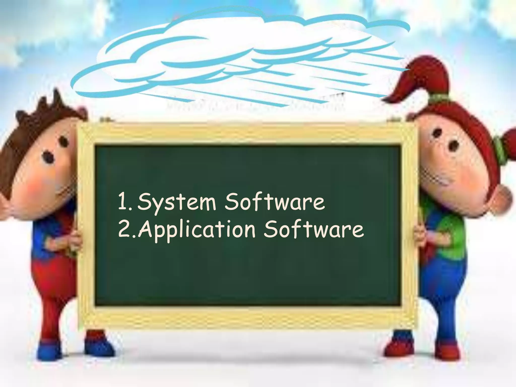 1.System Software
2.Application Software
 