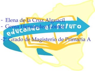 - Elena de la Cruz Alguacíl
- Gema Hernández Gómez
-2º Grado de Magisterio de Primaria A
 