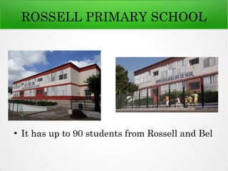 ROSSELL PRIMARY SCHOOL
●
It has up to 90 students from Rossell and Bel
 