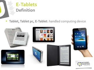 E-Tablets
Definition
 Tablet,Tablet pc, E-Tablet: handled computing device
 