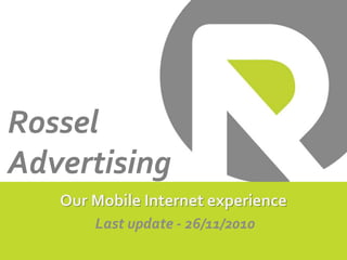 Our Mobile Internet experience
Last update - 26/11/2010
Rossel
Advertising
 