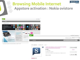 Browsing Mobile Internet
Appstore activation : Nokia ovistore
 
