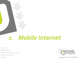 1. Mobile Internet
Device
Penetration
Operating system (OS)
Data Connexion
Profile
 