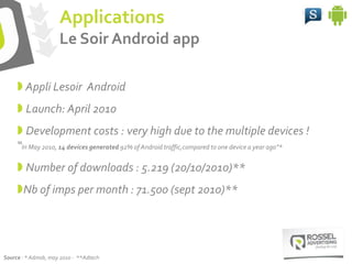  Appli Lesoir Android
 Launch: April 2010
 Development costs : very high due to the multiple devices !
“In May 2010, 14...