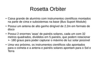 Rosetta Orbiter: Propulsão
● No coração da espaçonave está o sistema de
propulsão principal: tubo de empuxo vertical com d...