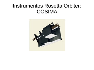 Instrumentos Rosetta Orbiter:
GIADA
● Grain Impact Analyser and Dust Accumulator:
mede o número, massa, energia e distribu...