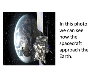 In this photo
we can see
how the
spacecraft
approach the
Earth.