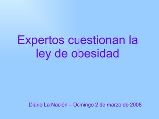 Expertos cuestionan la ley de obesidad Diario La Nación – Domingo 2 de marzo de 2008 