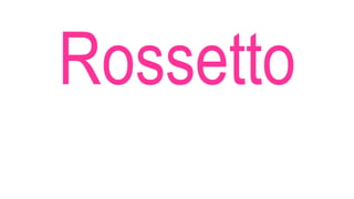 Rossetto
 