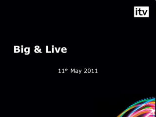 Big & Live 11 th  May 2011 
