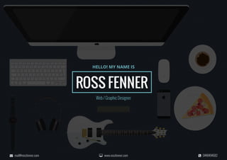 HELLO! MY NAME IS 
ross fenner 
Web / Graphic Designer 
 