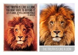 THE TRUTH IS LIKE A LION 
 