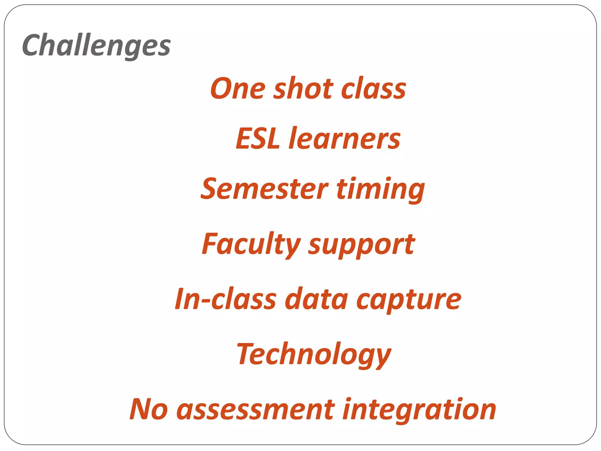 Challenges
One shot class
Semester timing
Faculty support
In-class data capture
Technology
No assessment integration
ESL learners
 