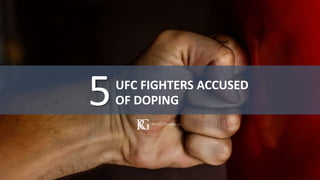 5UFC FIGHTERS ACCUSED
OF DOPING
 