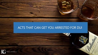 ACTS THAT CAN GET YOU ARRESTED FOR DUI
 