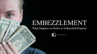 EMBEZZLEMENT
What Happens to Stolen or Embezzled Property
 