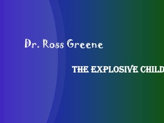 The Explosive child
Dr. Ross Greene
 