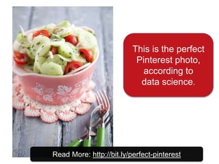 Read More: http://bit.ly/perfect-pinterest
This is the perfect
Pinterest photo,
according to
data science.
 