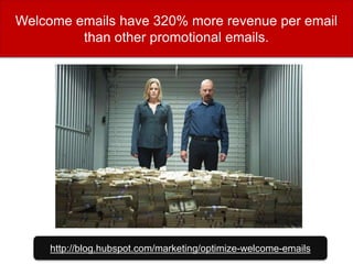 Welcome emails have 320% more revenue per email
than other promotional emails.
http://blog.hubspot.com/marketing/optimize-welcome-emails
 