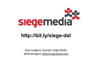 http://bit.ly/siege-dal
Ross Hudgens, Founder, Siege Media
@RossHudgens http://siegemedia.com
 